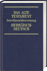 Das Alte Testament. Interlinear&uuml;bersetzung Hebr&auml;isch-Deutsch