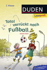 Duden Leseprofi &ndash; Total verr&uuml;ckt nach Fu&szlig;ball, 1. Klasse - Sabine Stehr