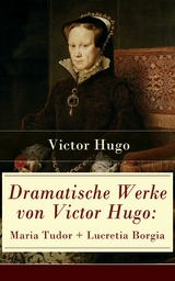 Dramatische Werke von Victor Hugo: Maria Tudor + Lucretia Borgia -  Victor Hugo