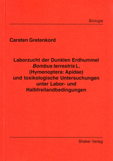 Laborzucht der Dunklen Erdhummel Bombus terrestris L. (Hymenoptera: Apidae) und toxikologische Untersuchungen unter Labor- und Halbfreilandbedingungen - Carsten Gretenkord
