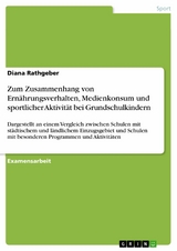 Zum Zusammenhang von Ern&auml;hrungsverhalten, Medienkonsum und sportlicher Aktivit&auml;t bei Grundschulkindern -  Diana Rathgeber