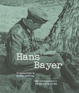 Hans Bayer : Kriegsberichter im Zweiten Weltkrieg ; [ein Begleitkatalog zur gleichnamigen Ausstellung] - 