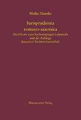 Iurisprudentia romano-saxonica. Die Glosse zum Sachsenspiegel-Lehnrecht und die Anf&auml;nge deutscher Rechtswissenschaft - Maike Huneke