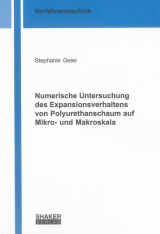 Numerische Untersuchung des Expansionsverhaltens von Polyurethanschaum auf Mikro- und Makroskala - Stephanie Geier