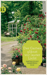 »Der Garten glänzt vor lauter Licht« - Rainer Maria Rilke
