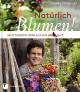 Nat&uuml;rlich Blumen! - Holger Schweizer