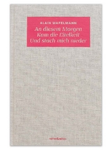 An diesem Morgen Kam die Eitelkeit Und stach mich nieder - Alain Wafelmann