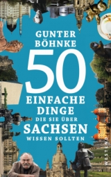50 einfache Dinge, die Sie &uuml;ber Sachsen wissen sollten - Gunter B&ouml;hnke