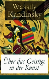 &Uuml;ber das Geistige in der Kunst - Wassily Kandinsky
