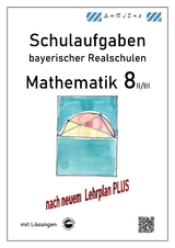 Mathematik 8 II/II - Schulaufgaben (LehrplanPLUS) bayerischer Realschulen - mit L&ouml;sungen - Claus Arndt