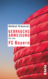 Gebrauchsanweisung f&uuml;r den FC Bayern - Helmut Krausser
