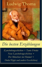 Die besten Erz&auml;hlungen (Lausbubengeschichten + Tante Frieda: Neue Lausbubengeschichten + Der M&uuml;nchner im Himmel + Onkel Peppi und andere Geschichten) - Ludwig Thoma