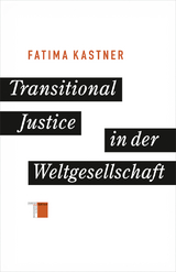 Transitional Justice in der Weltgesellschaft - Fatima Kastner
