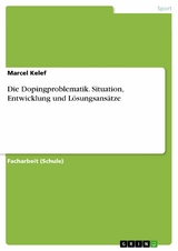 Die Dopingproblematik. Situation, Entwicklung und L&ouml;sungsans&auml;tze -  Marcel Kelef