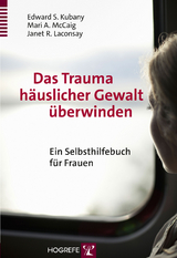 Das Trauma h&auml;uslicher Gewalt &uuml;berwinden - Edward S. Kubany, Marie A. McCaig, Janet R. Laconsay