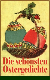 Die sch&ouml;nsten Ostergedichte - Ferdinand Saar, Heinrich Heine, Eduard M&ouml;ricke, Hoffmann von Fallersleben, Heinrich Hoffmann, Friedrich Spee von Langenfeld, Emanuel Geibel, Christian Morgenstern, Johann Wolfgang Von Goethe, Rainer Maria Rilke, Friedrich R&uuml;ckert, Karl Friedrich Mezger, Angelus Silesius, Friedrich G&uuml;ll