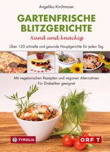 Gartenfrische Blitzgerichte. Xund und knackig - Angelika Kirchmaier