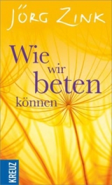 Wie wir beten k&ouml;nnen - J&ouml;rg Zink