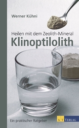 Heilen mit dem Zeolith-Mineral Klinoptilolith - Kühni, Werner; von Holst, Walter