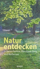 Natur entdecken in Berlin-Pankow, Prenzlauer Berg und Weißensee - Elfi Czaik, Susanne Jahn, Wolfgang Krause, Gisela Langfeld, Christina Lindemann, Heinz Lochner, Alfred Molle, Monika Schröder, Hannelore Sigbjoernsen, Axel Täumler