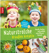 Naturstrolche drau&szlig;en kreativ - Birgit Kaufmann, Michael K&uuml;hnl, Eva Wolfsberger, Cornelia Els&auml;&szlig;er