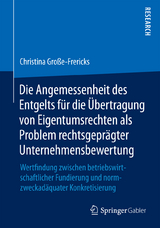 Die Angemessenheit des Entgelts f&uuml;r die &Uuml;bertragung von Eigentumsrechten als Problem rechtsgepr&auml;gter Unternehmensbewertung - Christina Gro&szlig;e-Frericks