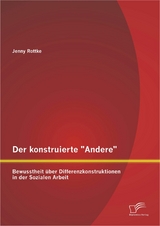 Der konstruierte "Andere": Bewusstheit &uuml;ber Differenzkonstruktionen in der Sozialen Arbeit - Jenny Rottke