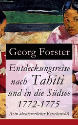 Entdeckungsreise nach Tahiti und in die S&uuml;dsee 1772-1775 (Ein abenteuerlicher Reisebericht) - Georg Forster