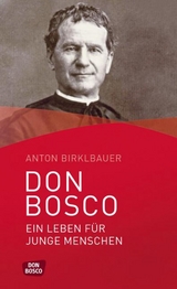 Don Bosco. Ein Leben f&uuml;r junge Menschen - Anton Birklbauer