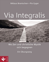 VIA INTEGRALIS. Wo Zen und christliche Mystik sich begegnen - Niklaus Brantschen SJ, Pia Gyger