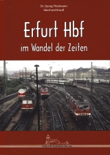 Erfurt Hbf im Wandel der Zeiten - Dr. Georg Thielmann, Eberhard Krau&szlig;
