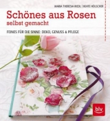 Sch&ouml;nes aus Rosen selbst gemacht - Maria Theresia Riedl, Beate H&ouml;lscher