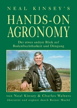 Hands on Agronomy. "Der etwas andere Blick auf Bodednfruchtbarkeit und D&uuml;ngung" - Neal Kinsey