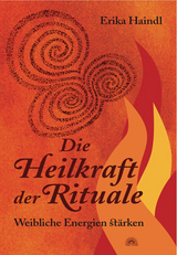 Die Heilkraft der Rituale - Erika Haindl