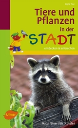 Naturf&uuml;hrer f&uuml;r Kinder: Tiere und Pflanzen in der Stadt - Sigrid Tinz