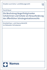 Die Beschulung l&auml;ngerfristig kranker Sch&uuml;lerinnen und Sch&uuml;ler als Herausforderung des &ouml;ffentlichen Schulorganisationsrechts - David Heuer