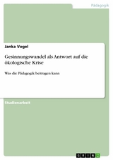 Gesinnungswandel als Antwort auf die &ouml;kologische Krise - Janka Vogel