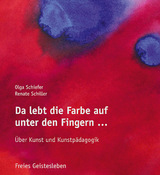 Da lebt die Farbe auf unter den Fingern ... - Olga Schiefer, Renate Schiller