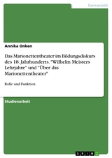 Das Marionettentheater im Bildungsdiskurs des 18. Jahrhunderts. "Wilhelm Meisters Lehrjahre" und "&Uuml;ber das Marionettentheater" - Annika Onken