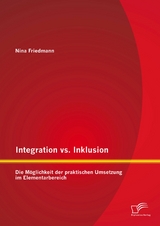 Integration vs. Inklusion: Die M&ouml;glichkeit der praktischen Umsetzung im Elementarbereich - Nina Friedmann