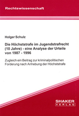 Die H&ouml;chststrafe im Jugendstrafrecht (10 Jahre) - eine Analyse der Urteile von 1987 - 1996 - Holger Schulz