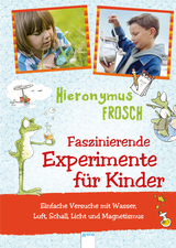 Experimente mit Hieronymus Frosch - Andreas H. Schmachtl, Heike Schettler, Sonja Stuchtey