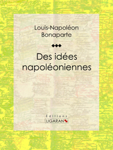 Des id&eacute;es napol&eacute;oniennes - Louis-Napol&eacute;on Bonaparte,  Ligaran