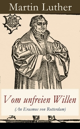 Vom unfreien Willen (An Erasmus von Rotterdam) - Martin Luther