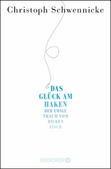 Das Gl&uuml;ck am Haken - Christoph Schwennicke