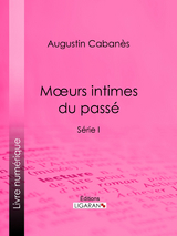 Moeurs intimes du pass&eacute; -  Augustin Cabanes,  Ligaran
