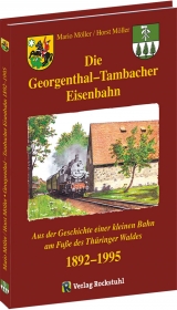 Die Georgenthal-Tambacher Eisenbahn 1892-1995 - Mario M&ouml;ller, Horst M&ouml;ller