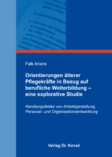 Orientierungen &auml;lterer Pflegekr&auml;fte in Bezug auf berufliche Weiterbildung - eine explorative Studie - Falk Arians