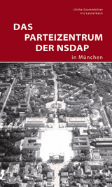 Das Parteizentrum der NSDAP in M&uuml;nchen - Ulrike Grammbitter, Iris Lauterbach