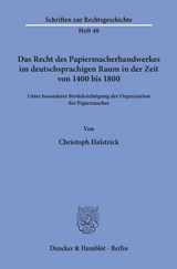 Das Recht des Papiermacherhandwerkes im deutschsprachigen Raum in der Zeit von 1400 bis 1800. - Christoph Halstrick